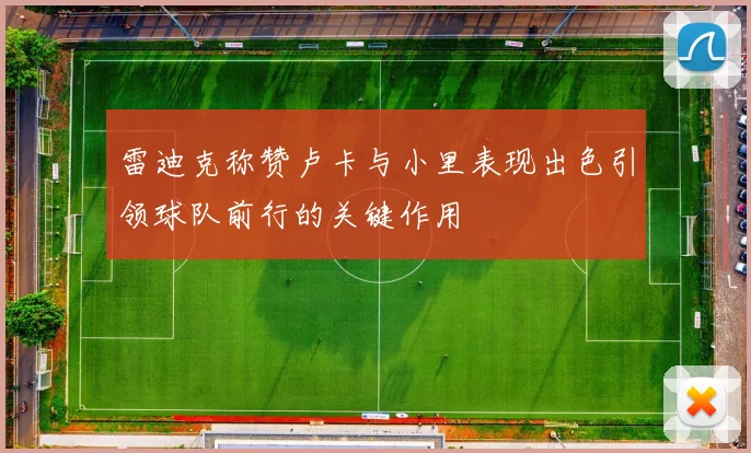 雷迪克称赞卢卡与小里表现出色引领球队前行的关键作用